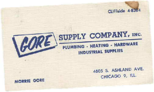 A worn cream business card printed in blue ink: GORE SUPPLY COMPANY, INC. —
              Plumbing, Heating, Hardware, Industrial Supplies. 4605 S. Ashland Ave.,
              Chicago 9, Ill. Telephone CLiffside 4-8384. Morrie Gore.